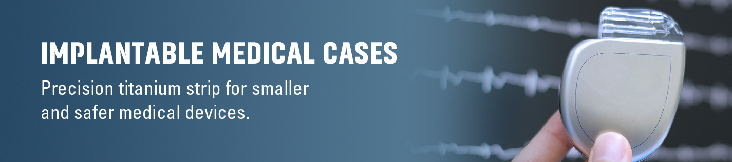 Precision Titanium strip for smaller and safer medical devices such as pacemakers